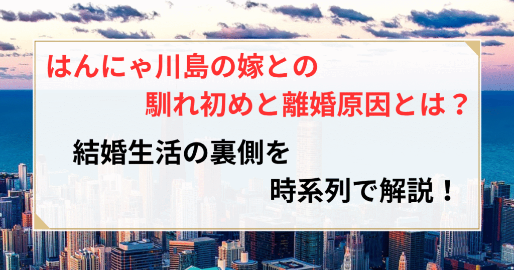 はんにゃ 川島 離婚 原因