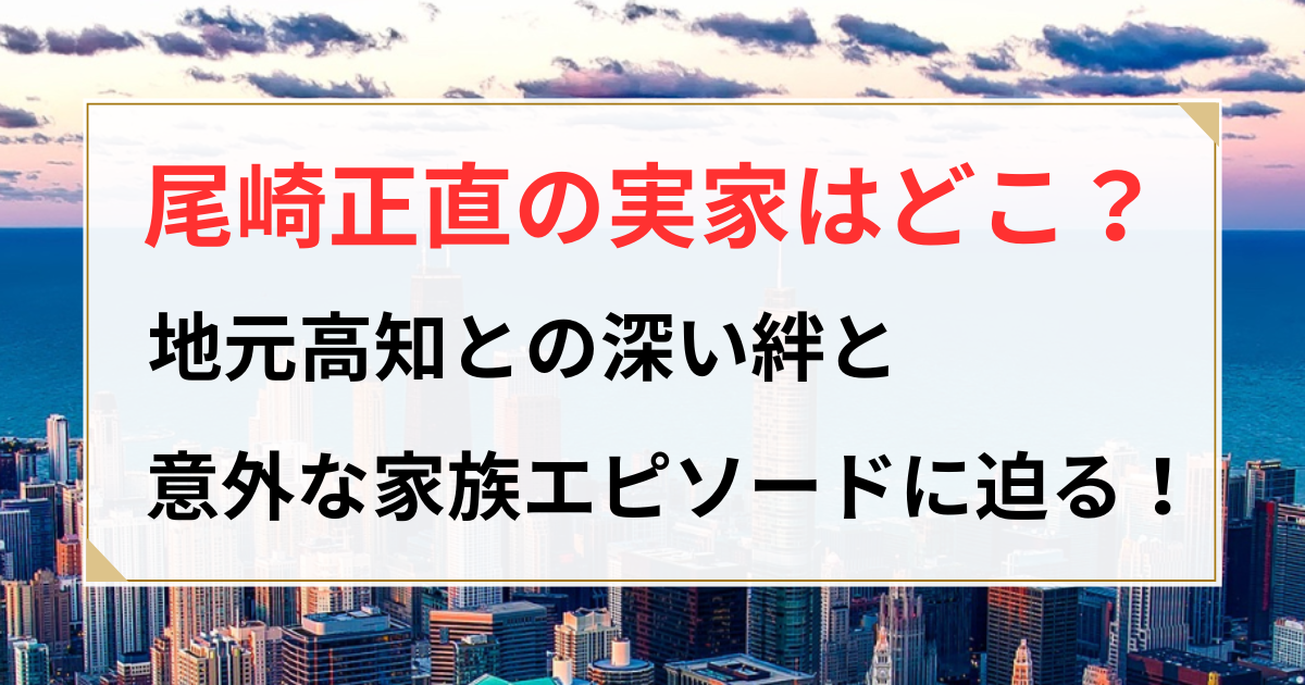 尾崎正直 実家
