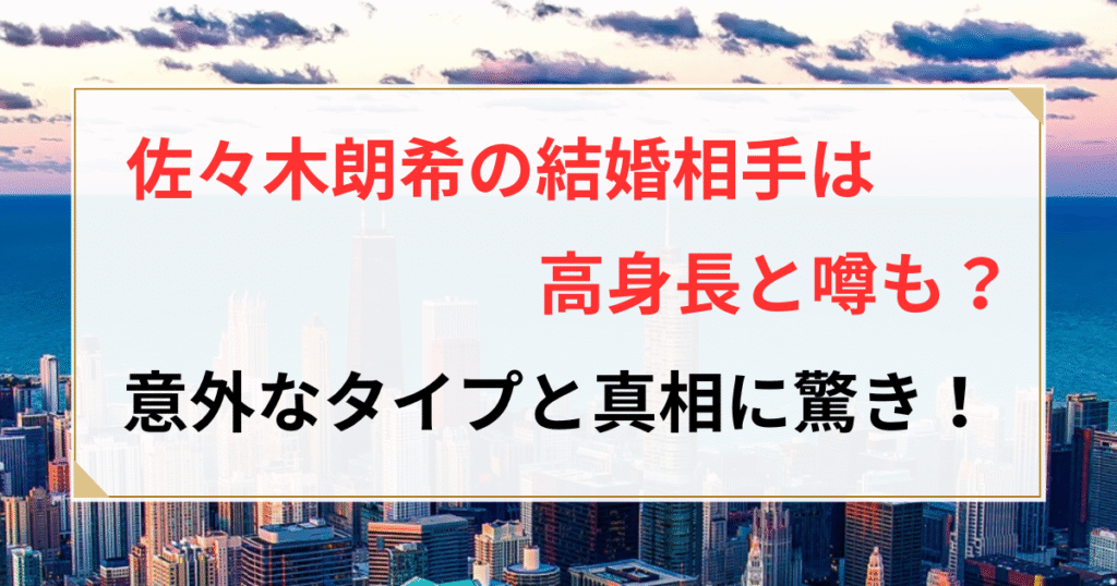佐々木朗希 結婚相手 高身長