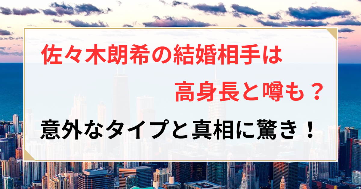 佐々木朗希 結婚相手 高身長