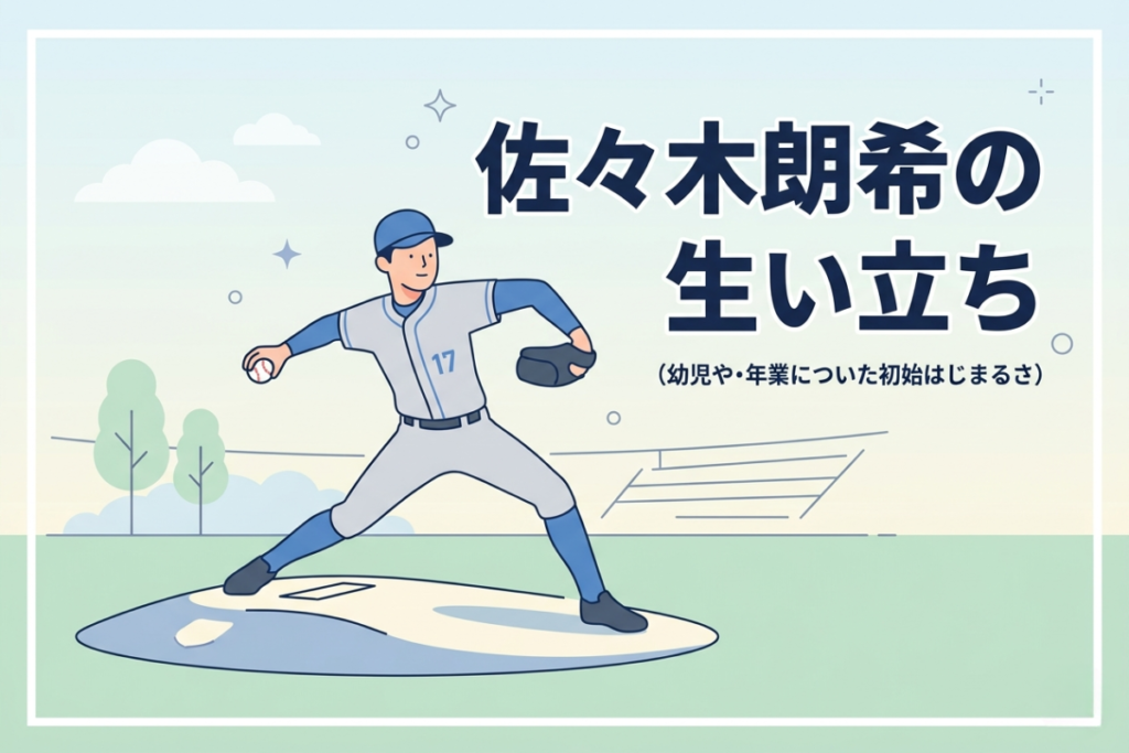 佐々木朗希の生い立ちと少年時代から現在までの流れを示したイメージ画像